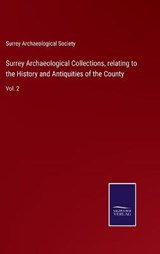 Surrey Archaeological Collections, relating to the History and Antiquities of the County - Surrey Archaeological Society - 9783752592795