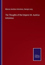 The Thoughts of the Emperor M. Aurelius Antoninus - George Long ; Marcus Aurelius Antoninus - 9783752593327