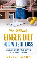 The Ultimate Ginger Diet For Weight Loss - Dieter Mann - 9783752603972