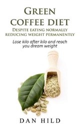 Green coffee diet - Despite eating normally reducing weight permanently - HILD,  Dan - 9783752639889
