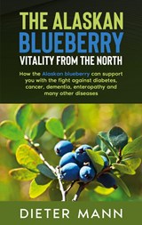 The Alaskan Blueberry - Vitality from the North - Dieter Mann - 9783752658095