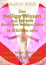 Das Heilige Wissen, das Dir hilft, durch den Heiligen Geist in JESUS zu sein - Heidi Maria Kessler - 9783753116303