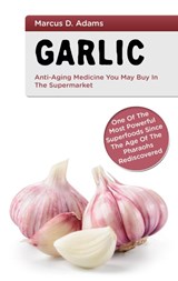 Garlic - Anti-Aging You May Buy in the Supermarket - Marcus D Adams - 9783754303214