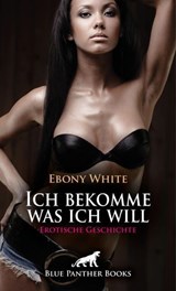 Ich bekomme was ich will | Erotische Geschichte - Ebony White - 9783756129294