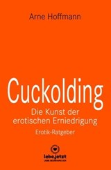 Cuckolding - Die Kunst der erotischen Erniedrigung | Erotischer Ratgeber - Arne Hoffmann - 9783756149018