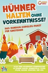 Hühner halten ohne Vorkenntnisse! Das Rundum-sorglos-Paket für Einsteiger: Alles über artgerechte Hühnerhaltung im eigenen Garten, Hühnerställe, Futter, Pflege, Rassen, Züchtung, Eier und vieles mehr - My Pets - 9783757608514