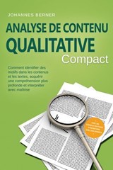 Analyse de contenu qualitative – Compact : Comment identifier des motifs dans les contenus et les textes, acquérir une compréhension plus profonde et interpréter avec maîtrise – Avec un exemple pratiq - Johannes Berner - 9783757655891