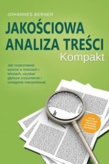 Jakościowa analiza treści – Kompakt: Jak rozpoznawać wzorce w treściach i tekstach, uzyskać głębsze zrozumienie i umiejętnie interpretować – W tym praktyczny przykład wywiadów eksperckich - Johannes Berner - 9783757655945