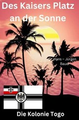 Des Kaisers Platz an der Sonne: die Kolonie Togo - Hans-Jürgen Bauer - 9783759854995