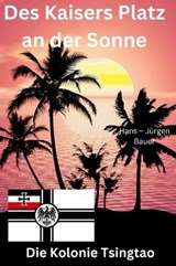 Des Kaisers Platz an der Sonne: die Kolonie Tsingtao - Hans-Jürgen Bauer - 9783759855008