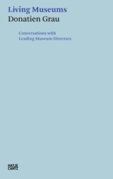 Donatien Grau. Living Museums - Irina Antonova ; Alan Bowness ; Timothy Clifford ; Michel Laclotte ; Henri Loyrette ; Philippe de Montebello ; Peter-Klaus Schuster ; Wilfried Seipel ; Neil Holt - 9783775747981