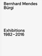 Bernhard Mendes Burgi: Exhibitions 1982-2016 - Phillip Kaiser - 9783775760713