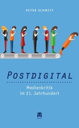 Postdigital: Medienkritik im 21. Jahrhundert - Peter Schmitt - 9783787339501