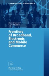 Frontiers of Broadband, Electronic and Mobile Commerce - Russel Cooper ; Gary Madden - 9783790800876