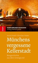 Münchens vergessene Kellerstadt - Astrid Assèl ; Christian Huber - 9783791760865