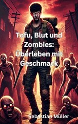Tofu, Blut und Zombies: Überleben mit Geschmack - Sebastian Müller - 9783818770754