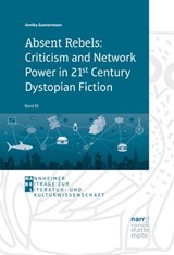 Absent Rebels: Criticism and Network Power in 21st Century Dystopian Fiction - Annika Gonnermann - 9783823302551
