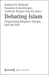 Debating Islam - Samuel M. Behloul ; Susanne Leuenberger ; Andreas Tunger-Zanetti - 9783837622492