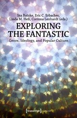 Exploring the Fantastic – Genre, Ideology, and Popular Culture - Ina Batzke ; Eric C. Erbacher ; Linda M. Heß ; Corinna Lenhardt - 9783837640274
