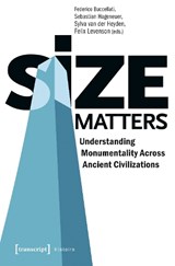 Size Matters – Understanding Monumentality Across Ancient Civilizations - BUCCELLATI,  Federico ; Hageneuer, Sebastian ; Heyden, Sylva Van Der ; Levenson, Felix - 9783837645385