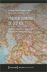 Foreign Countries of Old Age – East and Southeast European Perspectives on Aging - Dagmar Gramshammer–hoh ; Oana Ursulesku - 9783837645545