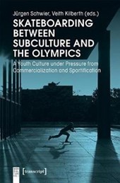 Skateboarding Between Subculture and the Olympic - A Youth Culture Under Pressure from Commercialization and Sportification