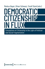 Democratic Citizenship in Flux – Conceptions of Citizenship in the Light of Political and Social Fragmentation - Markus Bayer ; Oliver Schwarz ; Toralf Stark - 9783837649499