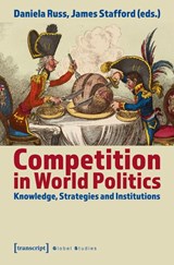 Competition in World Politics – Knowledge, Strategies, and Institutions - Daniela Russ ; James Stafford - 9783837657470