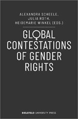 Global Contestations of Gender Rights - Alexandra Scheele ; Julia Roth ; Heidemarie Winkel - 9783837660692