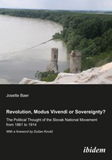 Revolution, Modus Vivendi, or Sovereignty? - The Political Thought of the Slovak National Movement from 1861 to 1914 - Josette Baer ; Dusan Kovac - 9783838201467