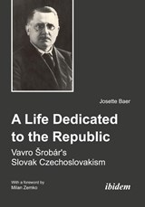 A Life Dedicated to the Republic: Vavro Srobar´s Slovak Czechoslovakism - Josette Baer - 9783838205960