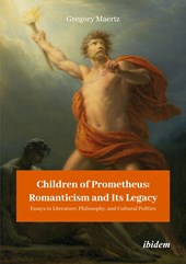 Children of Prometheus: Romanticism and Its Lega – Essays in Literature, Philosophy, and Cultural Politics