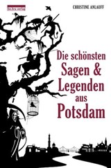Die schönsten Sagen und Legenden aus Potsdam - Christine Anlauff - 9783839321164