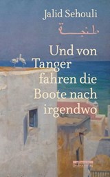 Und von Tanger fahren die Boote nach irgendwo - Jalid Sehouli - 9783839321256