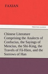 Chinese Literature Comprising the Analects of Confucius  the Sayings of Mencius  the Shi-King  the Travels of Fâ-Hien  and the Sorrows of Han - Faxian - 9783842424197