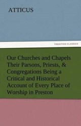 Our Churches and Chapels Their Parsons, Priests, & Congregations Being a Critical and Historical Account of Every Place of Worship in Preston - Atticus - 9783842425309
