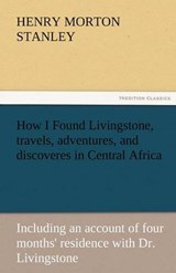 How I Found Livingstone, travels, adventures, and discoveres in Central Africa - Stanley, Henry Morton - 9783842427969