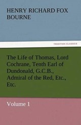 The Life of Thomas, Lord Cochrane, Tenth Earl of Dundonald, G.C.B., Admiral of the Red, Etc., Etc. - Bourne, Henry Richard Fox - 9783842435261