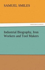 Industrial Biography, Iron Workers and Tool Makers - Smiles, Samuel - 9783842437531