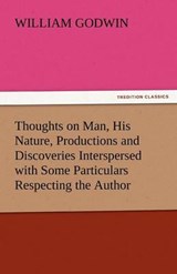 Thoughts on Man, His Nature, Productions and Discoveries Interspersed with Some Particulars Respecting the Author - Godwin, William - 9783842438576