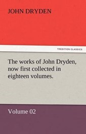 The works of John Dryden, now first collected in eighteen volumes.