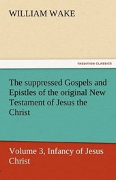 The suppressed Gospels and Epistles of the original New Testament of Jesus the Christ, Volume 3, Infancy of Jesus Christ
