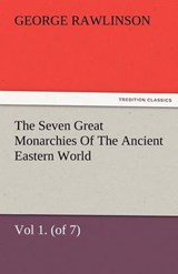 The Seven Great Monarchies Of The Ancient Eastern World, Vol 1. (of 7): Chaldaea The History, Geography, And Antiquities Of Chaldaea, Assyria, Babylon, Media, Persia, Parthia, And Sassanian or New Per - Rawlinson, George - 9783842480520