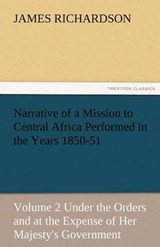 Narrative of a Mission to Central Africa Performed in the Years 1850-51, Volume 2 Under the Orders and at the Expense of Her Majesty's Government - Richardson, James - 9783842487185