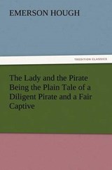The Lady and the Pirate Being the Plain Tale of a Diligent Pirate and a Fair Captive - Hough, Emerson - 9783847224235