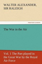 The War in the Air, Vol. 1 The Part played in the Great War by the Royal Air Force - Raleigh, Walter Alexander, Sir - 9783847225560