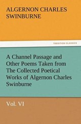 A Channel Passage and Other Poems Taken from The Collected Poetical Works of Algernon Charles Swinburne-Vol VI - Swinburne, Algernon Charles - 9783847226673