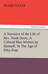A Narrative of the Life of Rev. Noah Davis, A Colored Man Written by Himself, At The Age of Fifty-Four - Davis, Noah - 9783847232797