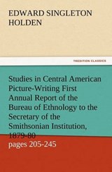 Studies in Central American Picture-Writing First Annual Report of the Bureau of Ethnology to the Secretary of the Smithsonian Institution, 1879-80, Government Printing Office, Washington, 1881, pages - Holden, Edward Singleton - 9783847238911