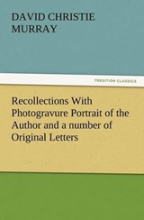 Recollections With Photogravure Portrait of the Author and a number of Original Letters, of which one by George Meredith and another by Robert Louis Stevenson are reproduced in facsimile - Murray, David Christie - 9783847240228